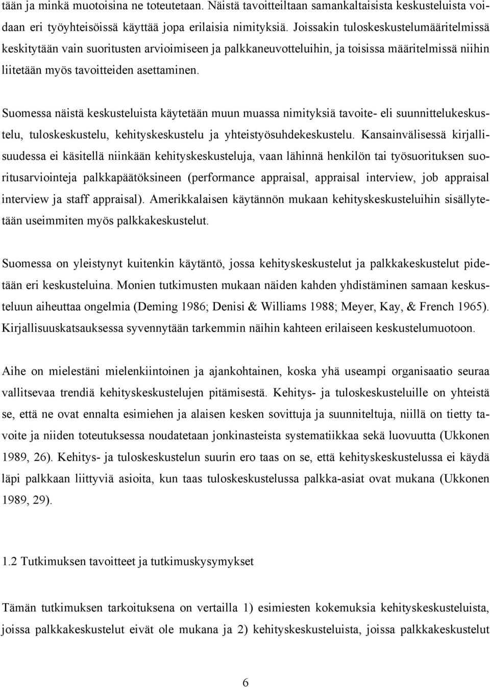 Suomessa näistä keskusteluista käytetään muun muassa nimityksiä tavoite- eli suunnittelukeskustelu, tuloskeskustelu, kehityskeskustelu ja yhteistyösuhdekeskustelu.