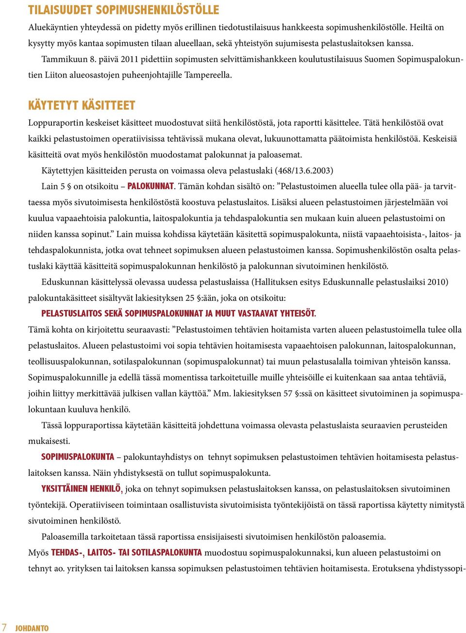 päivä 2011 pidettiin sopimusten selvittämishankkeen koulutustilaisuus Suomen Sopimuspalokuntien Liiton alueosastojen puheenjohtajille Tampereella.