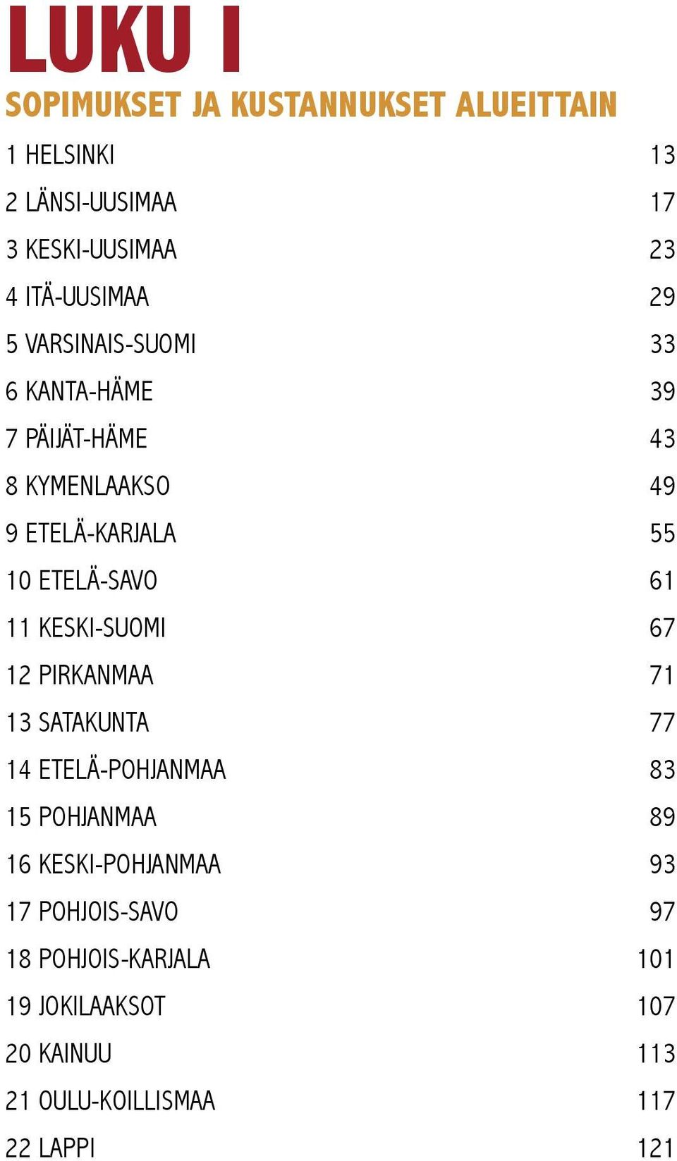 KESKI-SUOMI 67 12 PIRKANMAA 71 13 SATAKUNTA 77 14 ETELÄ-POHJANMAA 83 15 POHJANMAA 89 16 KESKI-POHJANMAA 93