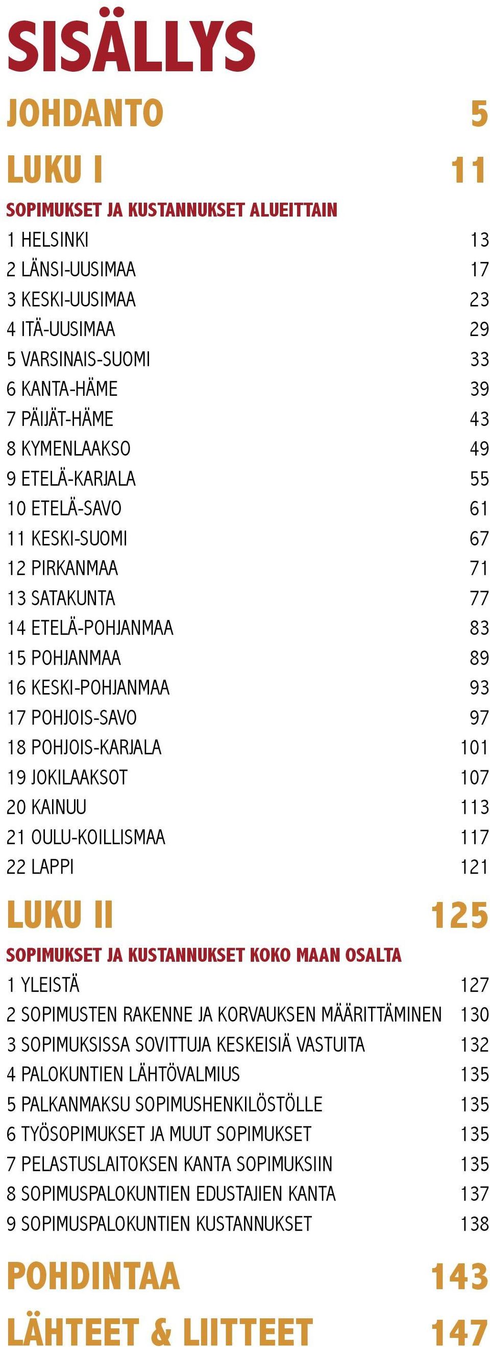 101 19 JOKILAAKSOT 107 20 KAINUU 113 21 OULU-KOILLISMAA 117 22 LAPPI 121 LUKU II 125 SOPIMUKSET JA KUSTANNUKSET KOKO MAAN OSALTA 1 YLEISTÄ 127 2 SOPIMUSTEN RAKENNE JA KORVAUKSEN MÄÄRITTÄMINEN 130 3