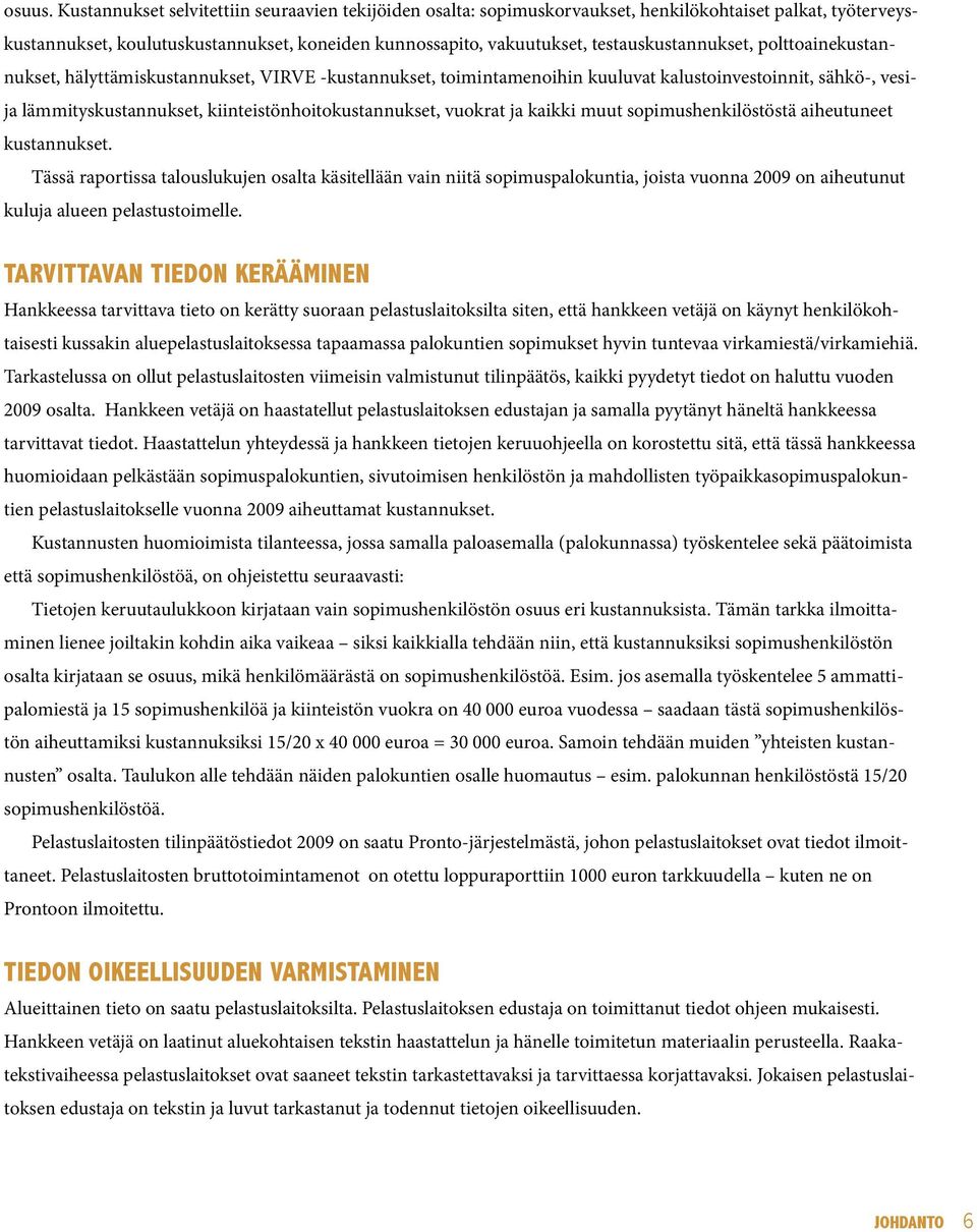 testauskustannukset, polttoainekustannukset, hälyttämiskustannukset, VIRVE -kustannukset, toimintamenoihin kuuluvat kalustoinvestoinnit, sähkö-, vesija lämmityskustannukset,