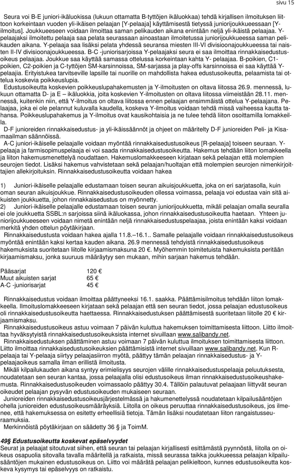 Y- pelaajaksi ilmoitettu pelaaja saa pelata seurassaan ainoastaan ilmoitetussa juniorijoukkueessa saman pelikauden aikana.