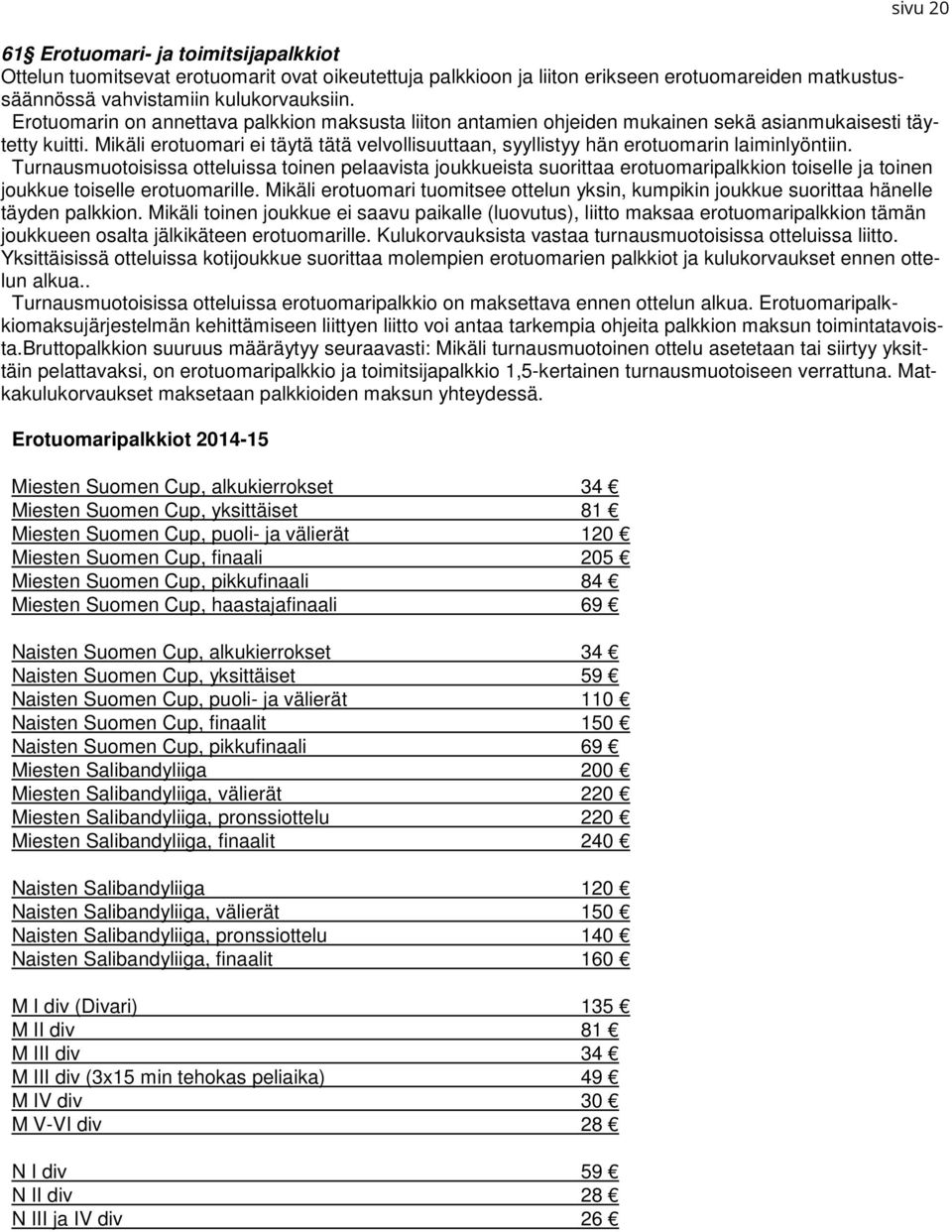 Mikäli erotuomari ei täytä tätä velvollisuuttaan, syyllistyy hän erotuomarin laiminlyöntiin.