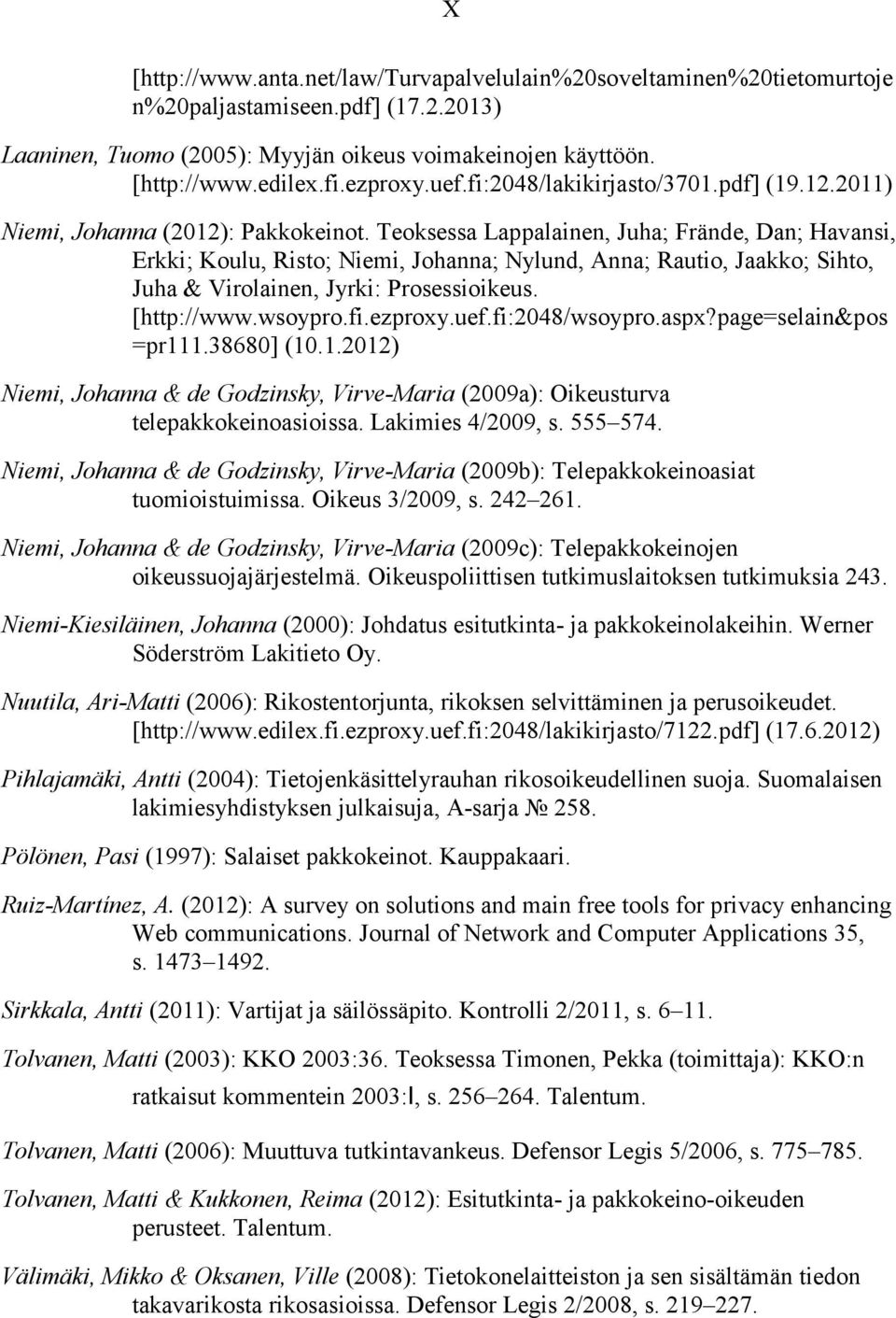 Teoksessa Lappalainen, Juha; Frände, Dan; Havansi, Erkki; Koulu, Risto; Niemi, Johanna; Nylund, Anna; Rautio, Jaakko; Sihto, Juha & Virolainen, Jyrki: Prosessioikeus. [http://www.wsoypro.fi.ezproxy.