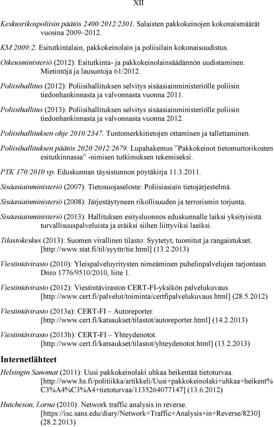 Poliisihallitus (2012): Poliisihallituksen selvitys sisäasiainministeriölle poliisin tiedonhankinnasta ja valvonnasta vuonna 2011.