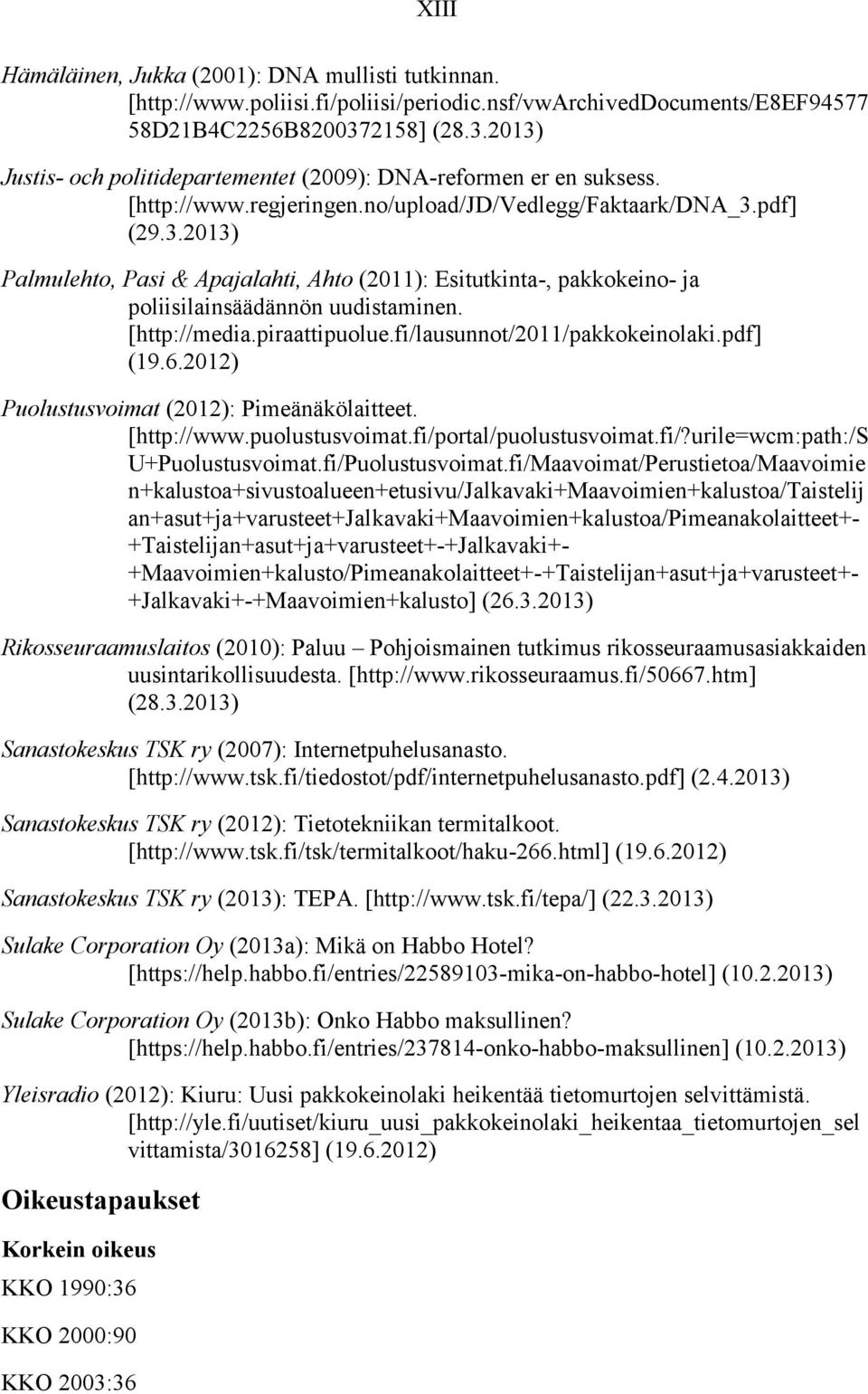 [http://media.piraattipuolue.fi/lausunnot/2011/pakkokeinolaki.pdf] (19.6.2012) Puolustusvoimat (2012): Pimeänäkölaitteet. [http://www.puolustusvoimat.fi/portal/puolustusvoimat.fi/?urile=wcm:path:/s U+Puolustusvoimat.