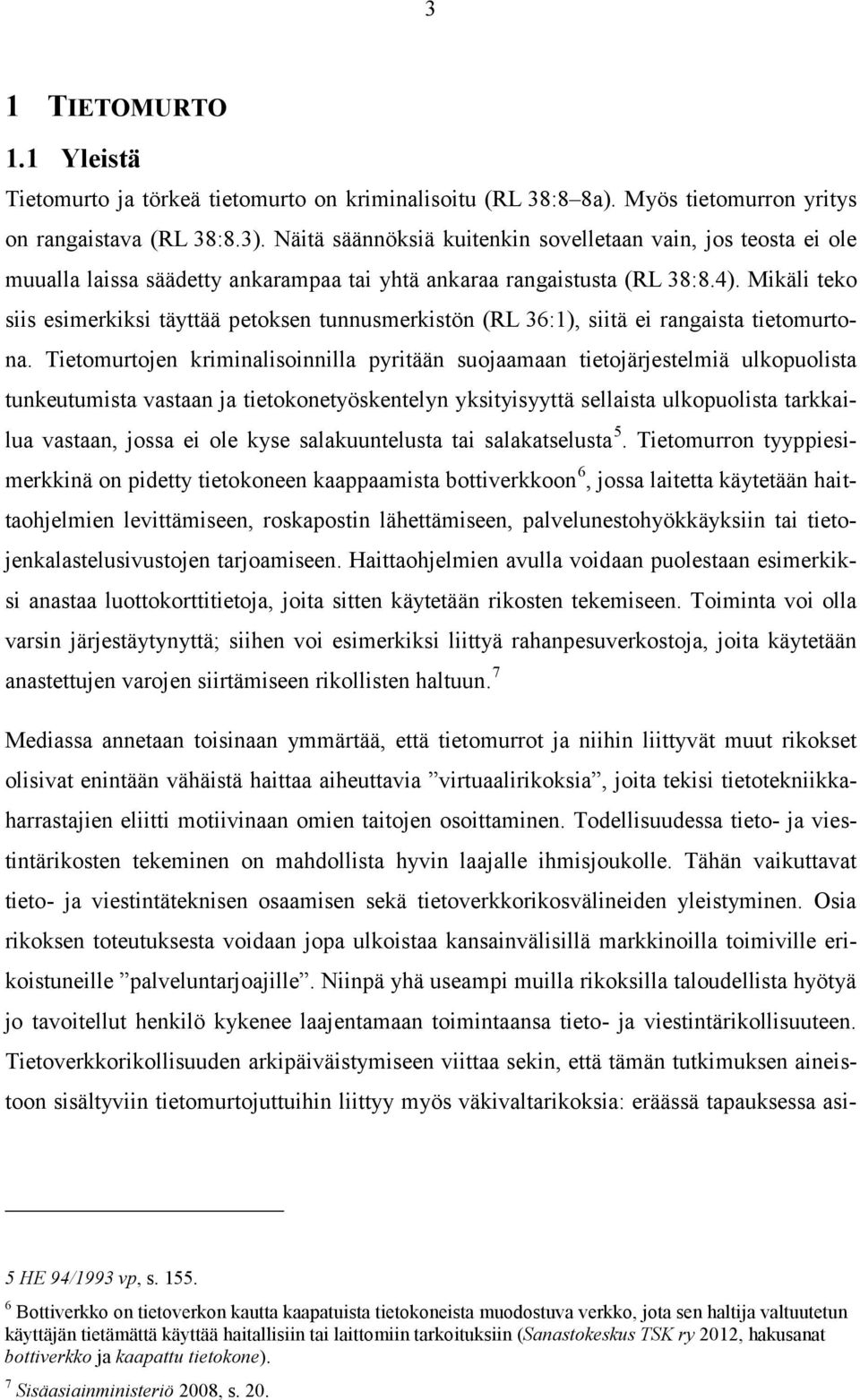 Mikäli teko siis esimerkiksi täyttää petoksen tunnusmerkistön (RL 36:1), siitä ei rangaista tietomurtona.