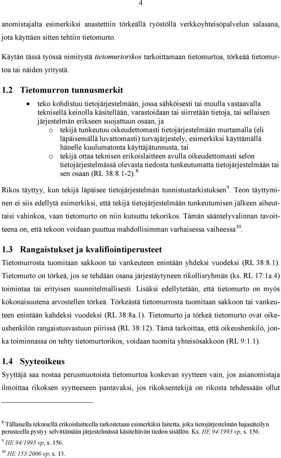 2 Tietomurron tunnusmerkit teko kohdistuu tietojärjestelmään, jossa sähköisesti tai muulla vastaavalla teknisellä keinolla käsitellään, varastoidaan tai siirretään tietoja, tai sellaisen järjestelmän