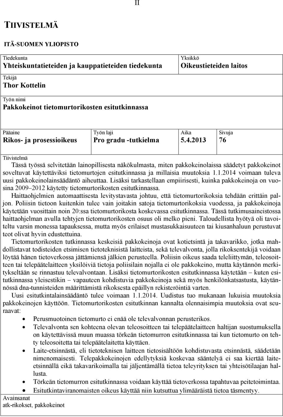 2013 Sivuja 76 Tiivistelmä Tässä työssä selvitetään lainopillisesta näkökulmasta, miten pakkokeinolaissa säädetyt pakkokeinot soveltuvat käytettäviksi tietomurtojen esitutkinnassa ja millaisia