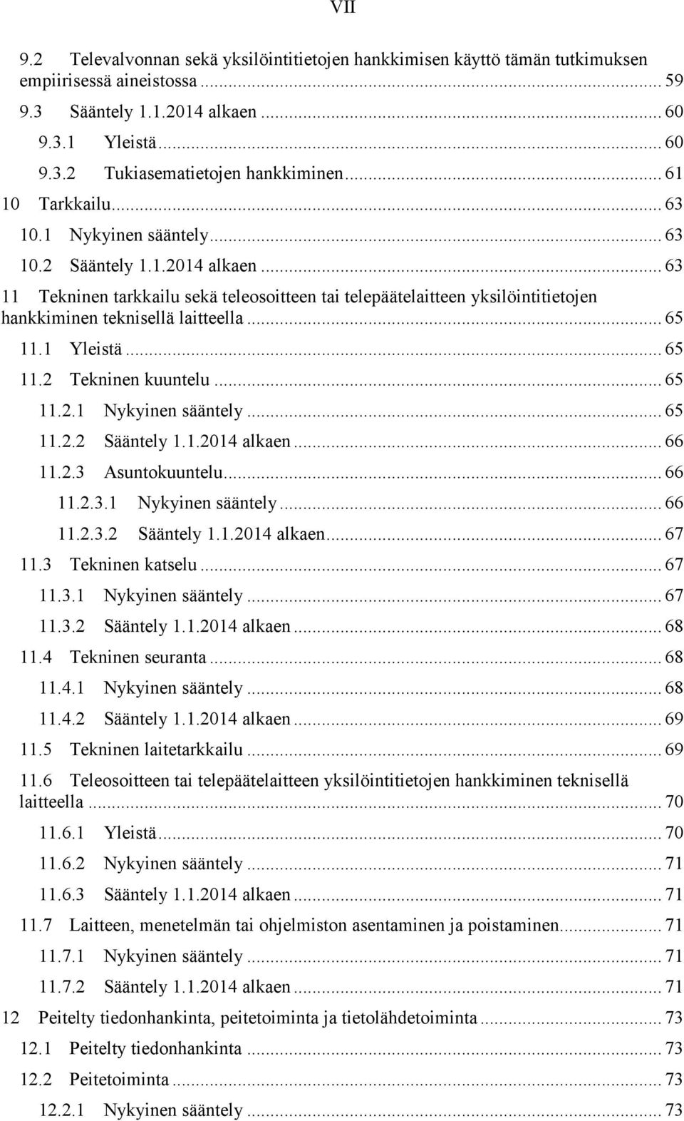 .. 63 11 Tekninen tarkkailu sekä teleosoitteen tai telepäätelaitteen yksilöintitietojen hankkiminen teknisellä laitteella... 65 11.1 Yleistä... 65 11.2 Tekninen kuuntelu... 65 11.2.1 Nykyinen sääntely.