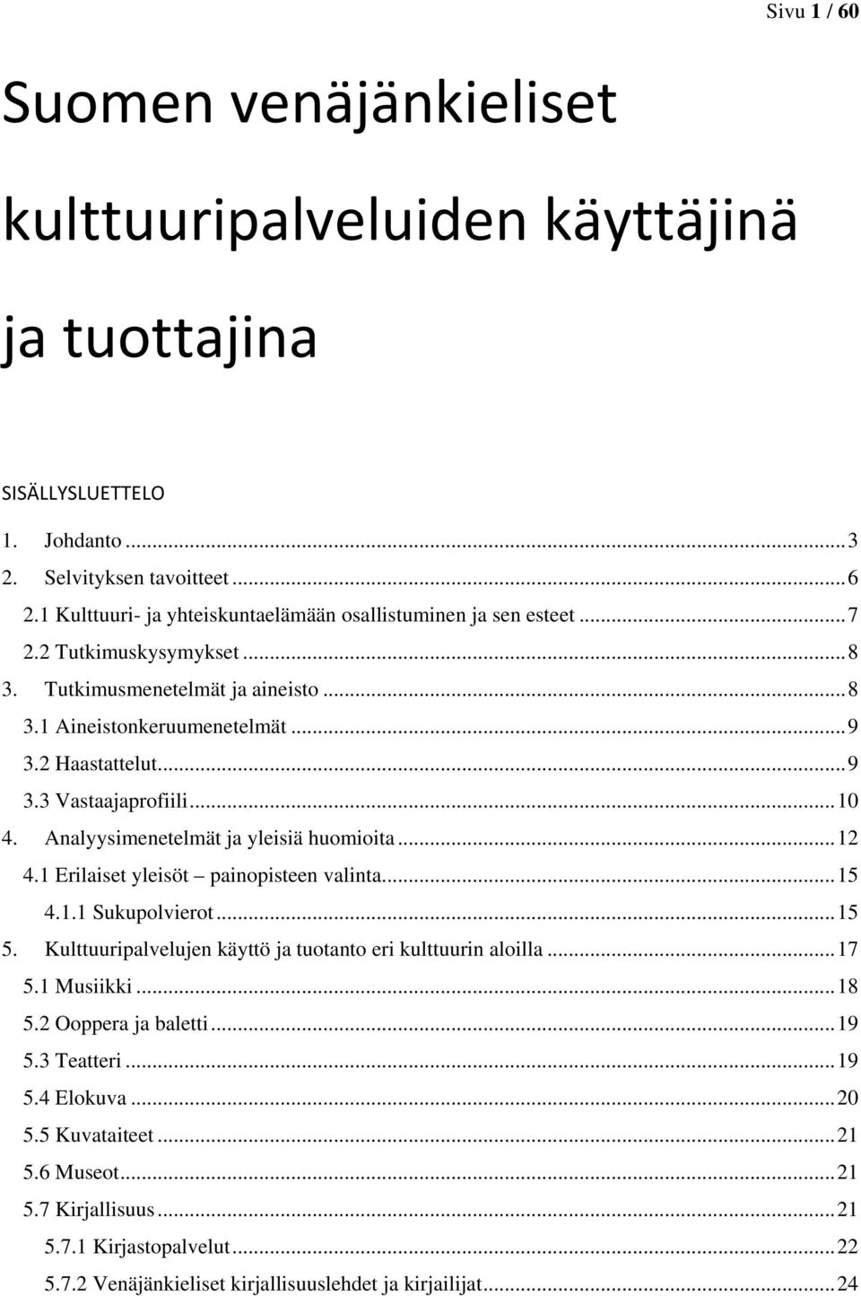 .. 10 4. Analyysimenetelmät ja yleisiä huomioita... 12 4.1 Erilaiset yleisöt painopisteen valinta... 15 4.1.1 Sukupolvierot... 15 5. Kulttuuripalvelujen käyttö ja tuotanto eri kulttuurin aloilla.