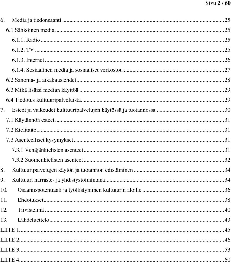 1 Käytännön esteet... 31 7.2 Kielitaito... 31 7.3 Asenteelliset kysymykset... 31 7.3.1 Venäjänkielisten asenteet... 31 7.3.2 Suomenkielisten asenteet... 32 8.