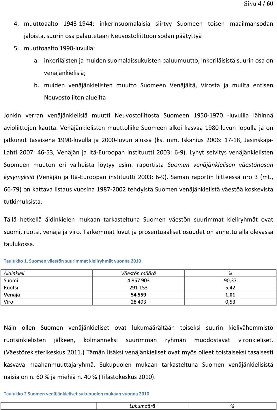 muiden venäjänkielisten muutto Suomeen Venäjältä, Virosta ja muilta entisen Neuvostoliiton alueilta Jonkin verran venäjänkielisiä muutti Neuvostoliitosta Suomeen 1950-1970 -luvuilla lähinnä