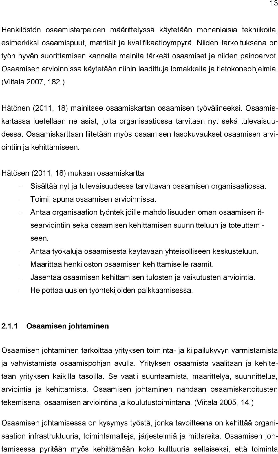 (Viitala 2007, 182.) Hätönen (2011, 18) mainitsee osaamiskartan osaamisen työvälineeksi. Osaamiskartassa luetellaan ne asiat, joita organisaatiossa tarvitaan nyt sekä tulevaisuudessa.