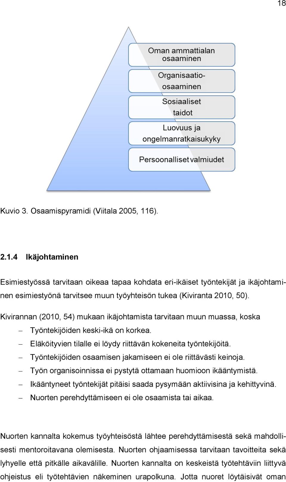 Työntekijöiden osaamisen jakamiseen ei ole riittävästi keinoja. Työn organisoinnissa ei pystytä ottamaan huomioon ikääntymistä.