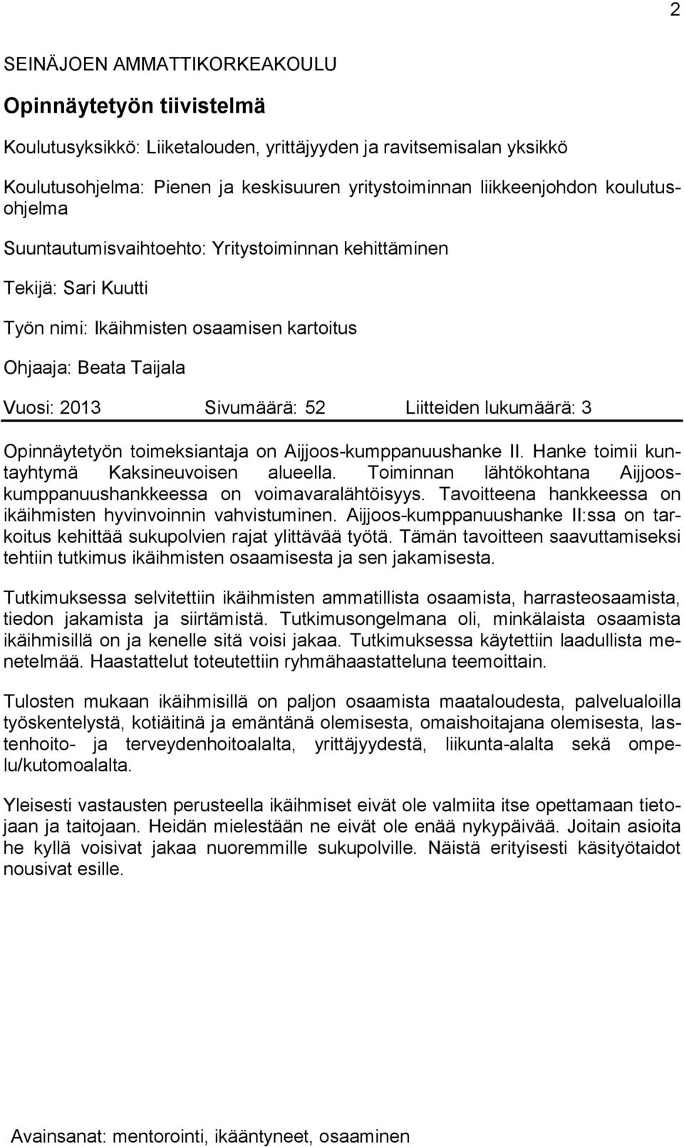 lukumäärä: 3 Opinnäytetyön toimeksiantaja on Aijjoos-kumppanuushanke II. Hanke toimii kuntayhtymä Kaksineuvoisen alueella. Toiminnan lähtökohtana Aijjooskumppanuushankkeessa on voimavaralähtöisyys.