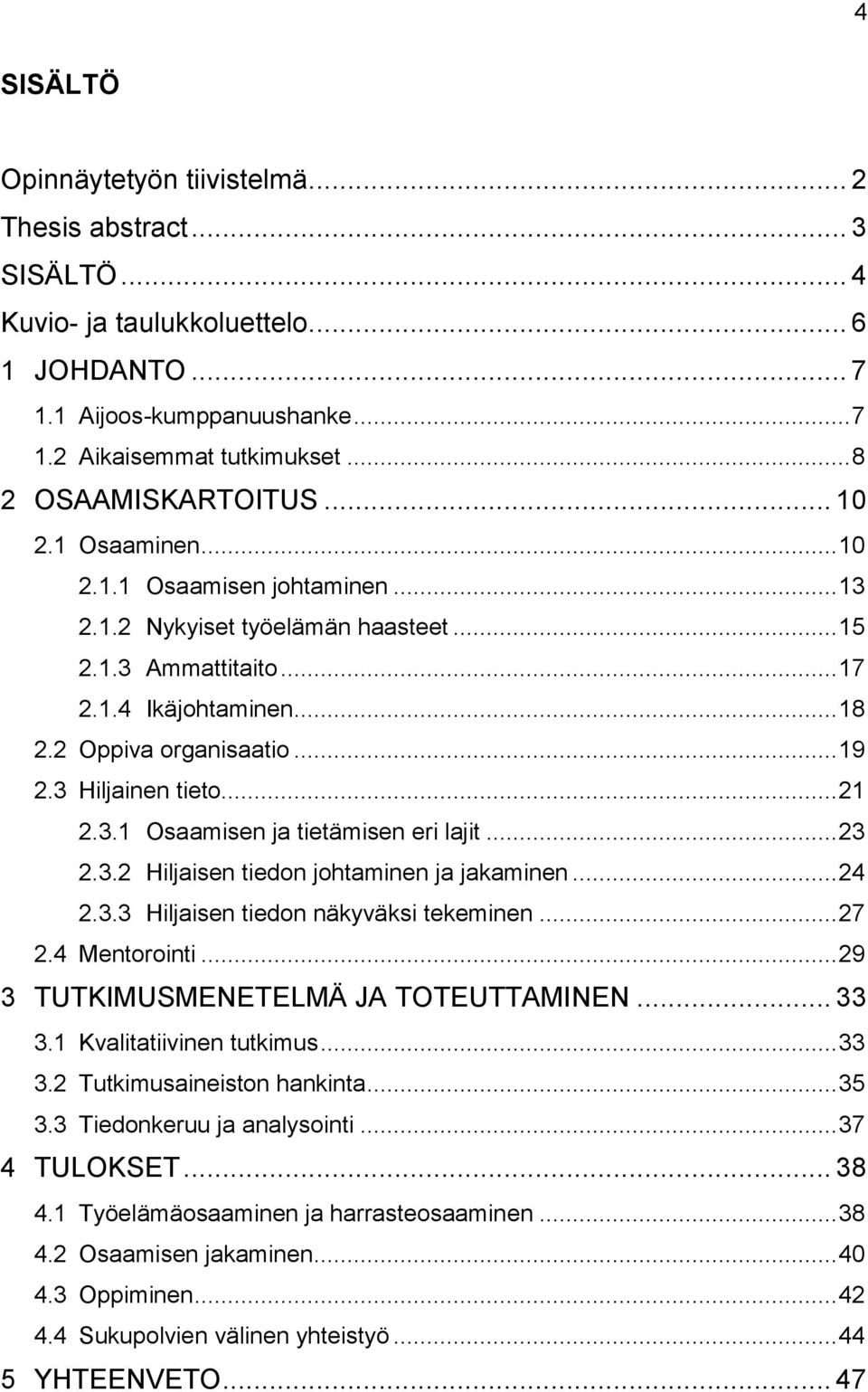 .. 19 2.3 Hiljainen tieto... 21 2.3.1 Osaamisen ja tietämisen eri lajit... 23 2.3.2 Hiljaisen tiedon johtaminen ja jakaminen... 24 2.3.3 Hiljaisen tiedon näkyväksi tekeminen... 27 2.4 Mentorointi.