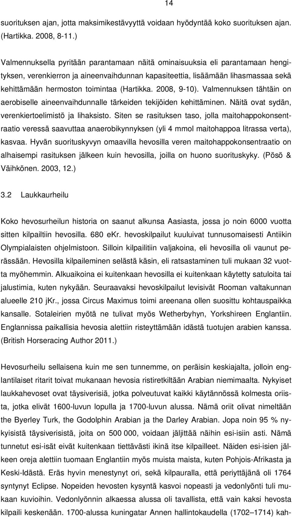 (Hartikka. 2008, 9-10). Valmennuksen tähtäin on aerobiselle aineenvaihdunnalle tärkeiden tekijöiden kehittäminen. Näitä ovat sydän, verenkiertoelimistö ja lihaksisto.