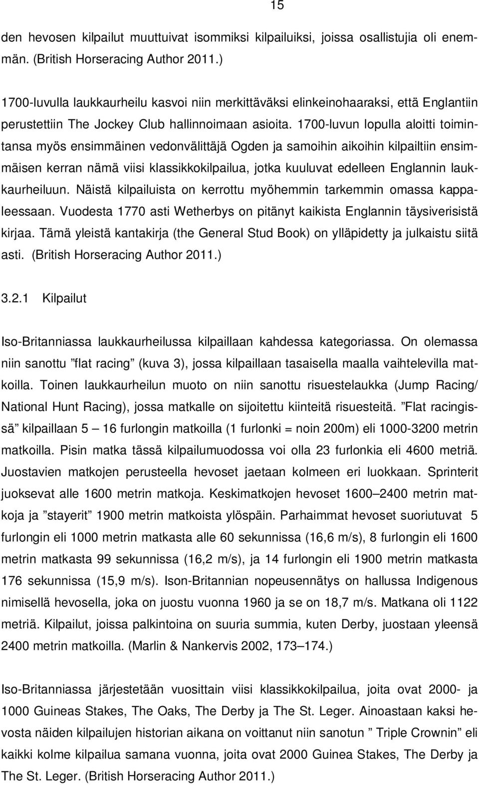 1700-luvun lopulla aloitti toimintansa myös ensimmäinen vedonvälittäjä Ogden ja samoihin aikoihin kilpailtiin ensimmäisen kerran nämä viisi klassikkokilpailua, jotka kuuluvat edelleen Englannin