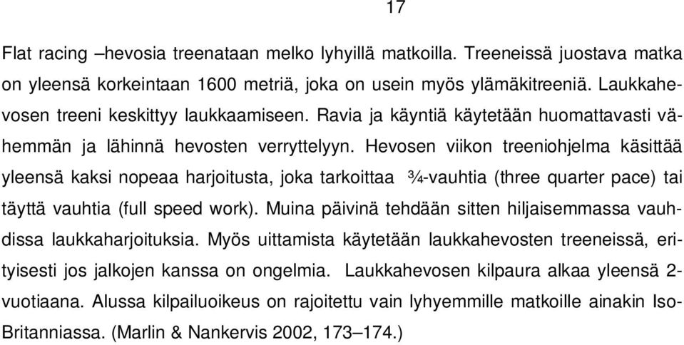 Hevosen viikon treeniohjelma käsittää yleensä kaksi nopeaa harjoitusta, joka tarkoittaa ¾-vauhtia (three quarter pace) tai täyttä vauhtia (full speed work).