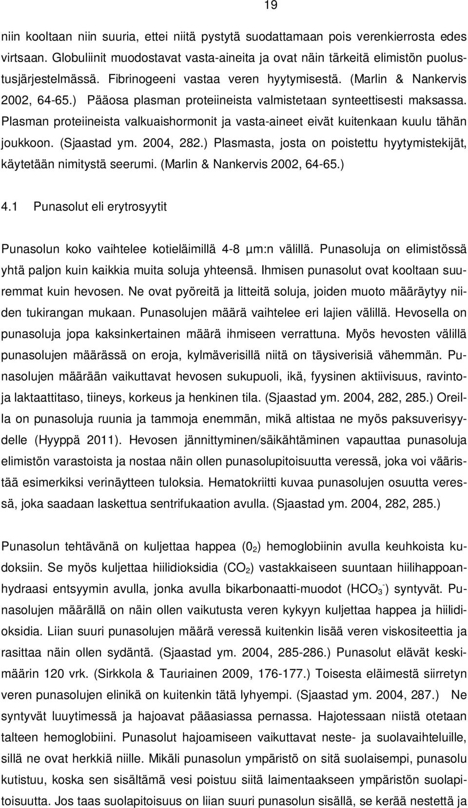 Plasman proteiineista valkuaishormonit ja vasta-aineet eivät kuitenkaan kuulu tähän joukkoon. (Sjaastad ym. 2004, 282.) Plasmasta, josta on poistettu hyytymistekijät, käytetään nimitystä seerumi.