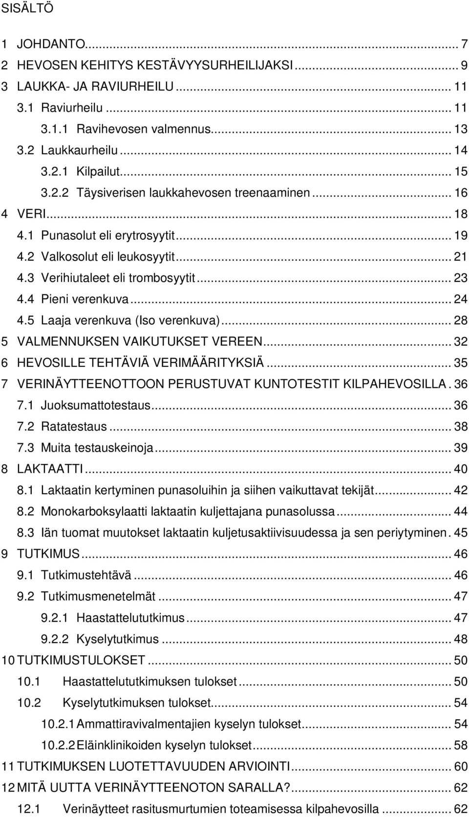 4 Pieni verenkuva... 24 4.5 Laaja verenkuva (Iso verenkuva)... 28 5 VALMENNUKSEN VAIKUTUKSET VEREEN... 32 6 HEVOSILLE TEHTÄVIÄ VERIMÄÄRITYKSIÄ.