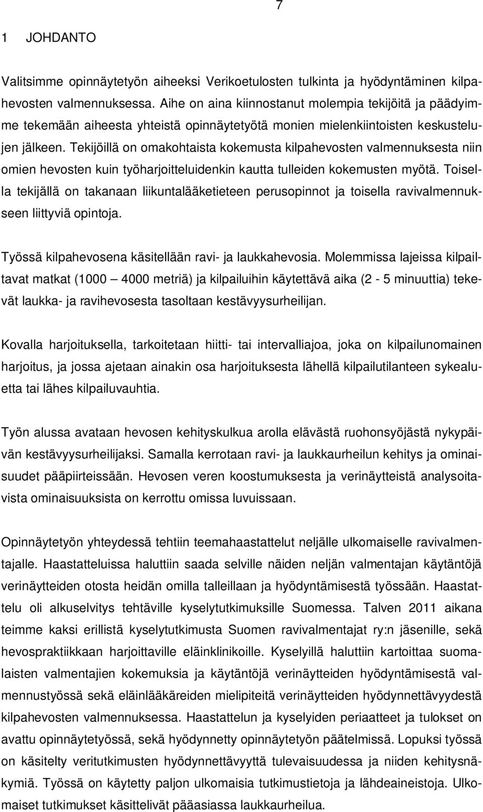 Tekijöillä on omakohtaista kokemusta kilpahevosten valmennuksesta niin omien hevosten kuin työharjoitteluidenkin kautta tulleiden kokemusten myötä.