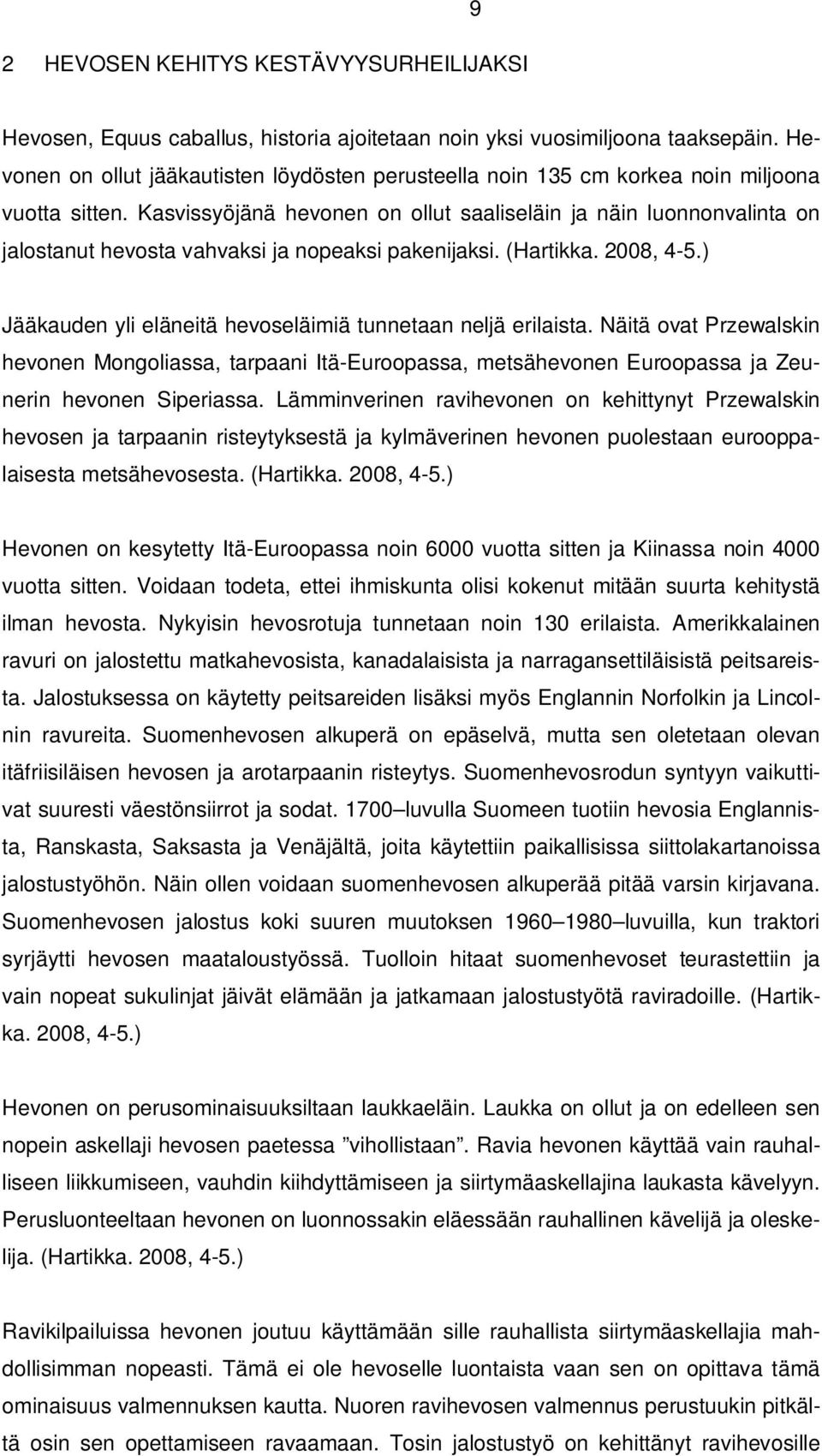 Kasvissyöjänä hevonen on ollut saaliseläin ja näin luonnonvalinta on jalostanut hevosta vahvaksi ja nopeaksi pakenijaksi. (Hartikka. 2008, 4-5.