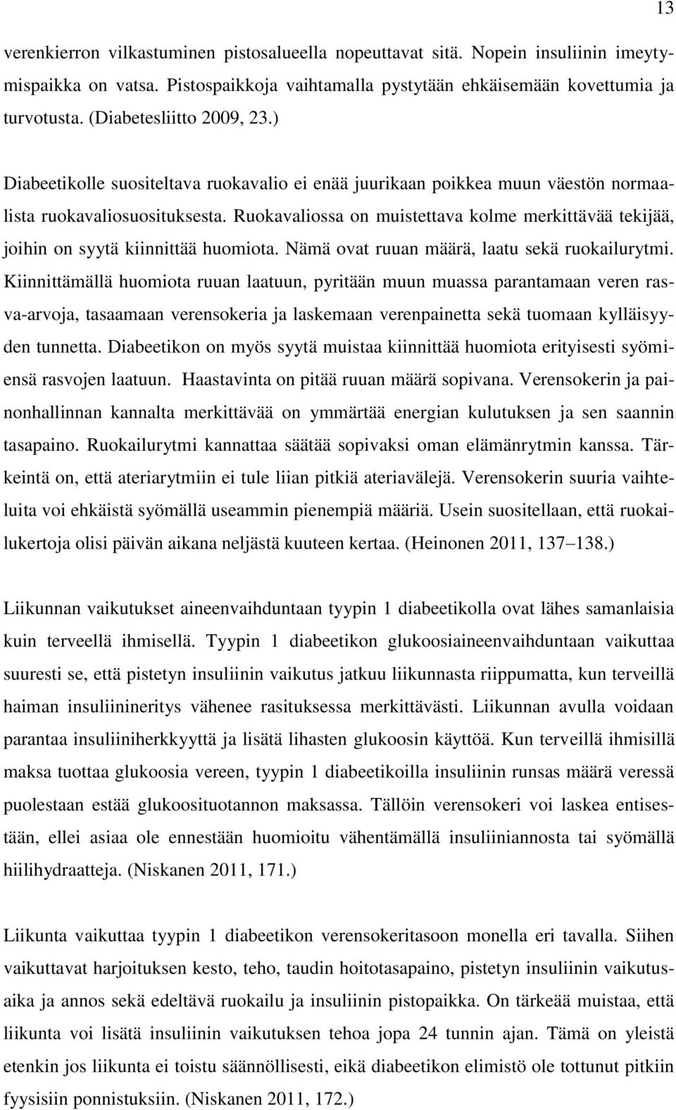 Ruokavaliossa on muistettava kolme merkittävää tekijää, joihin on syytä kiinnittää huomiota. Nämä ovat ruuan määrä, laatu sekä ruokailurytmi.