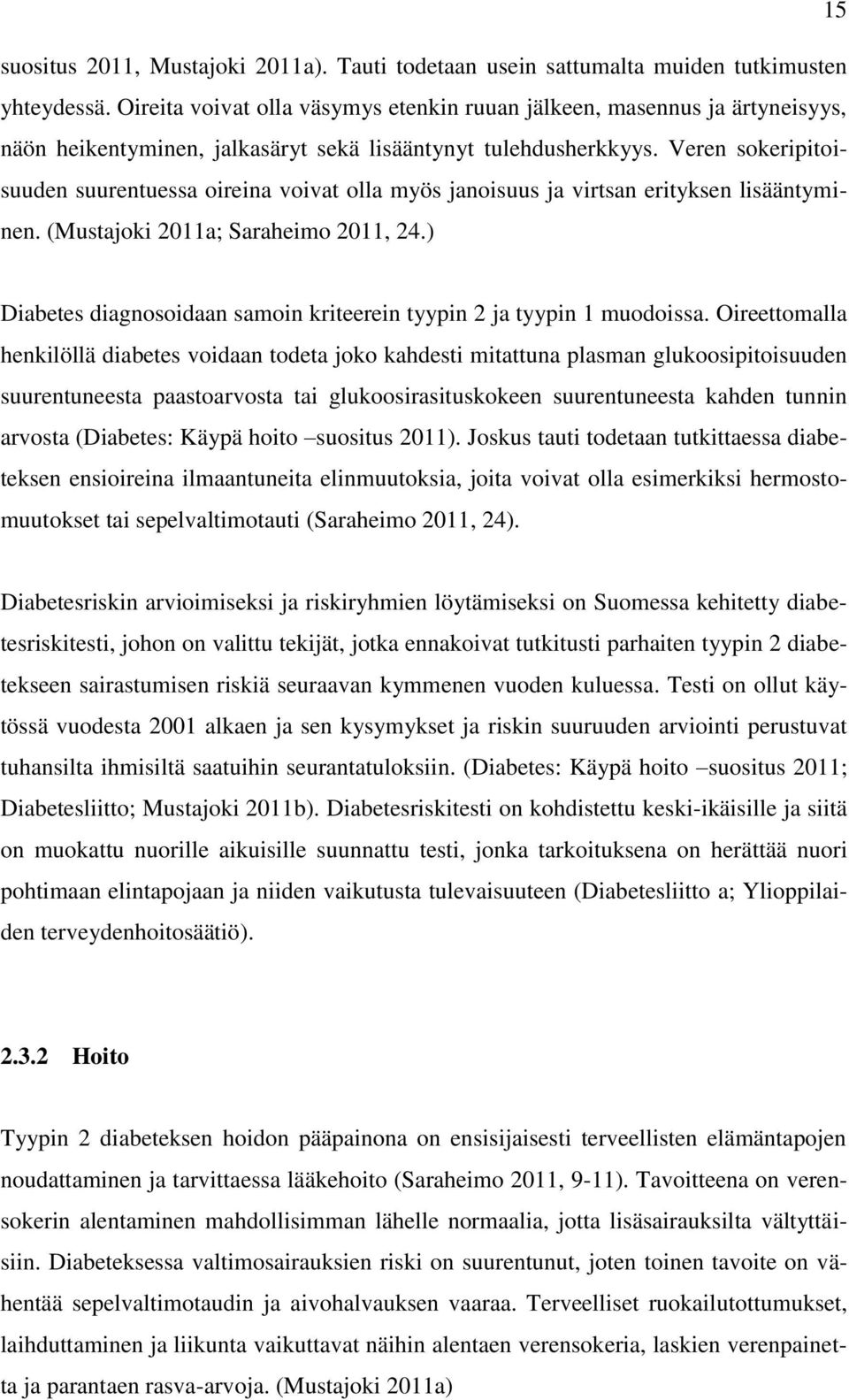 Veren sokeripitoisuuden suurentuessa oireina voivat olla myös janoisuus ja virtsan erityksen lisääntyminen. (Mustajoki 2011a; Saraheimo 2011, 24.