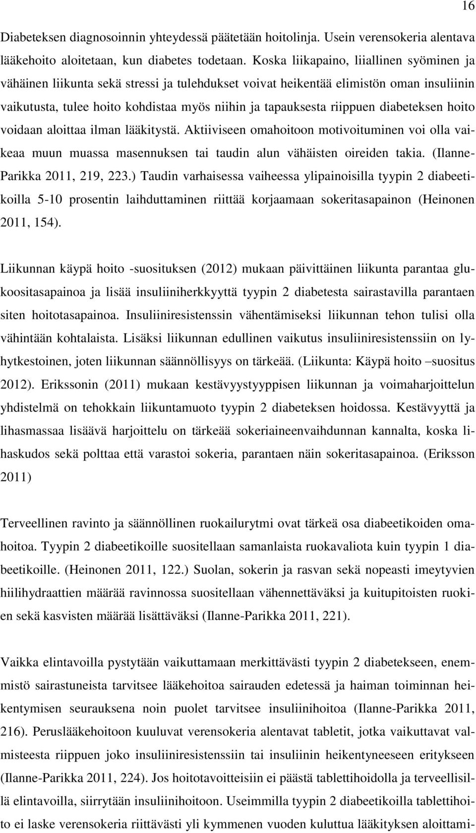 diabeteksen hoito voidaan aloittaa ilman lääkitystä. Aktiiviseen omahoitoon motivoituminen voi olla vaikeaa muun muassa masennuksen tai taudin alun vähäisten oireiden takia.