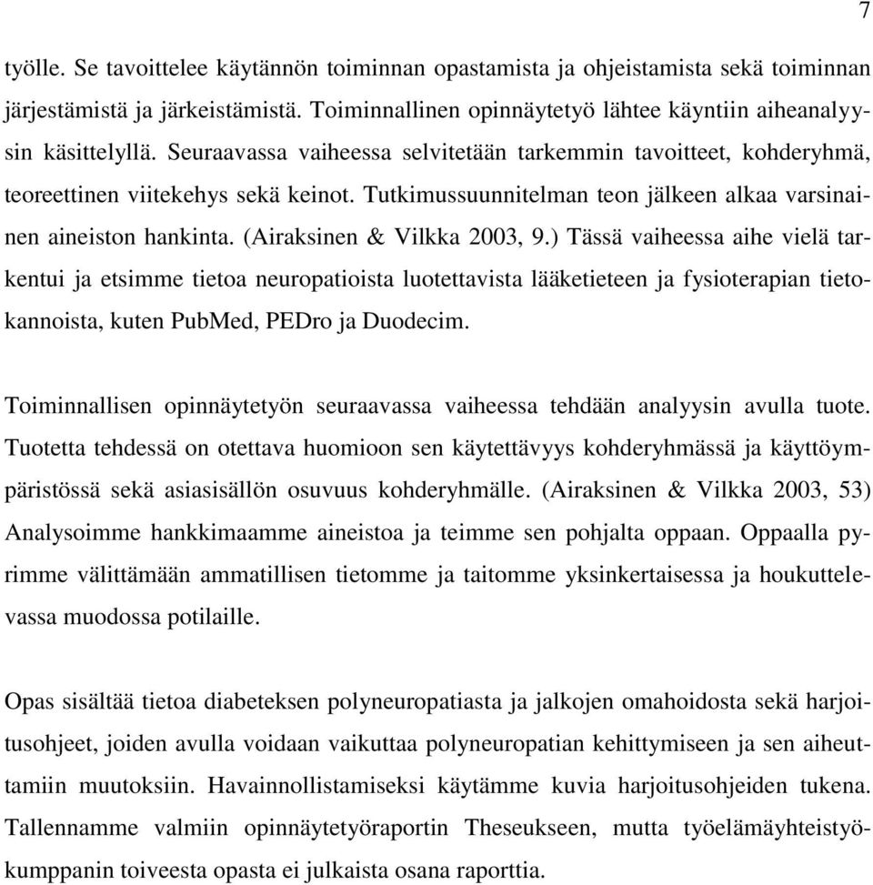 (Airaksinen & Vilkka 2003, 9.) Tässä vaiheessa aihe vielä tarkentui ja etsimme tietoa neuropatioista luotettavista lääketieteen ja fysioterapian tietokannoista, kuten PubMed, PEDro ja Duodecim.