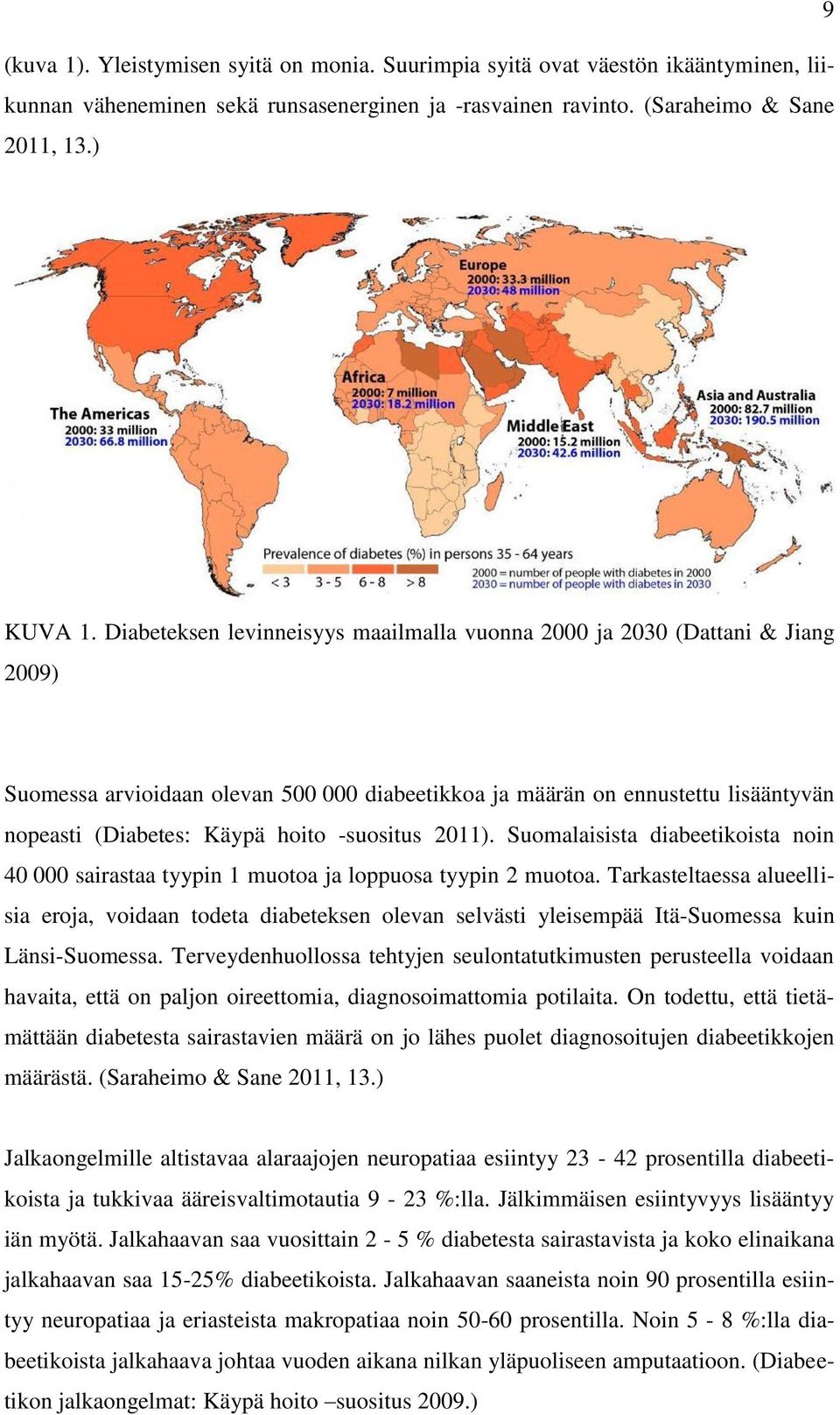 -suositus 2011). Suomalaisista diabeetikoista noin 40 000 sairastaa tyypin 1 muotoa ja loppuosa tyypin 2 muotoa.