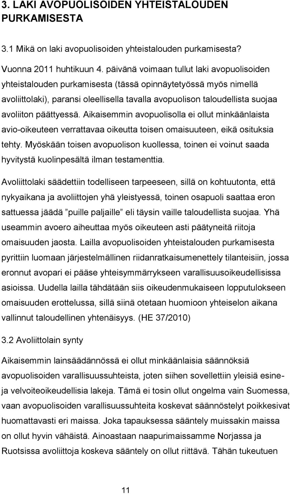 päättyessä. Aikaisemmin avopuolisolla ei ollut minkäänlaista avio-oikeuteen verrattavaa oikeutta toisen omaisuuteen, eikä osituksia tehty.