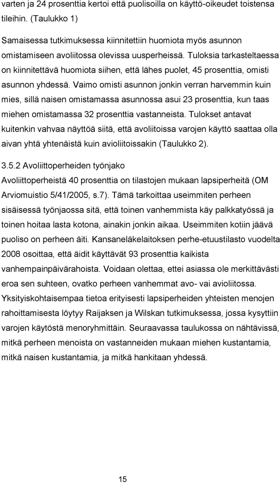 Tuloksia tarkasteltaessa on kiinnitettävä huomiota siihen, että lähes puolet, 45 prosenttia, omisti asunnon yhdessä.