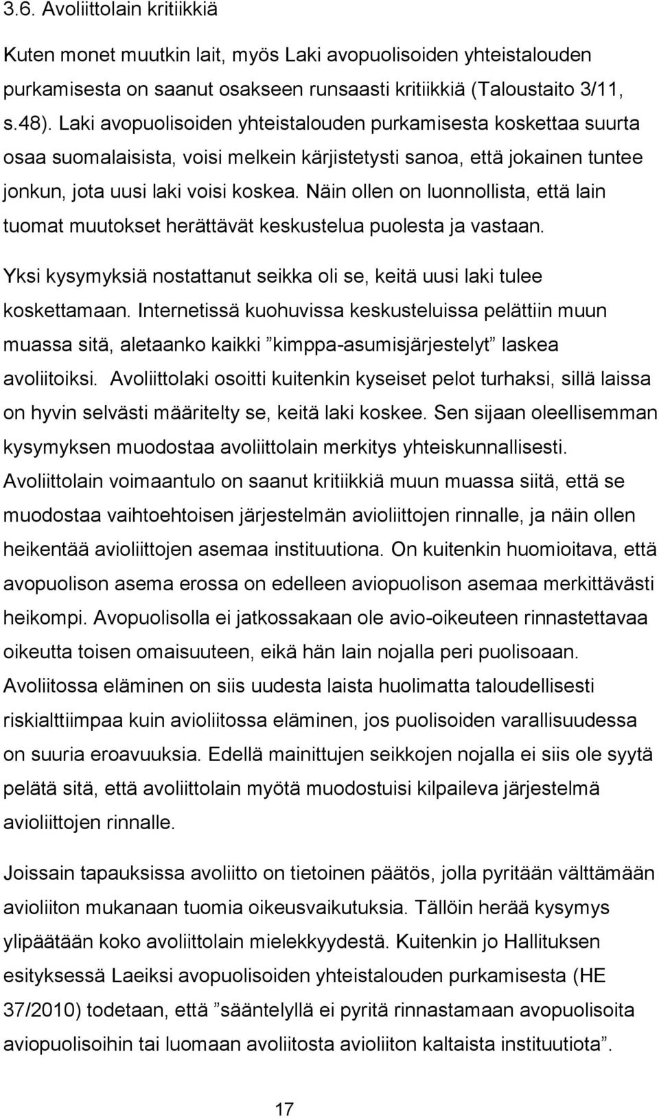 Näin ollen on luonnollista, että lain tuomat muutokset herättävät keskustelua puolesta ja vastaan. Yksi kysymyksiä nostattanut seikka oli se, keitä uusi laki tulee koskettamaan.