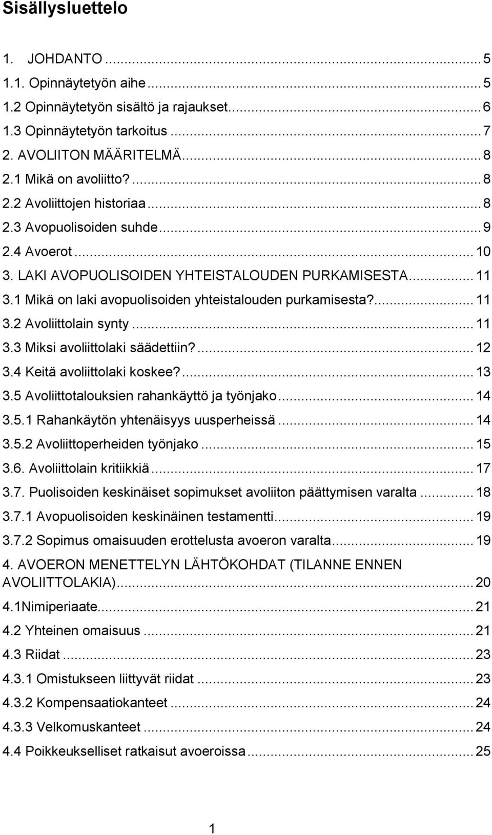 .. 11 3.3 Miksi avoliittolaki säädettiin?... 12 3.4 Keitä avoliittolaki koskee?... 13 3.5 Avoliittotalouksien rahankäyttö ja työnjako... 14 3.5.1 Rahankäytön yhtenäisyys uusperheissä... 14 3.5.2 Avoliittoperheiden työnjako.