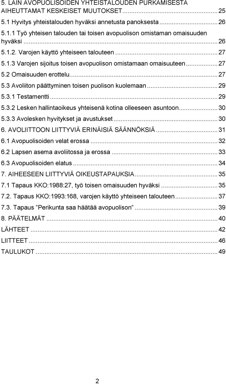 .. 29 5.3.1 Testamentti... 29 5.3.2 Lesken hallintaoikeus yhteisenä kotina olleeseen asuntoon... 30 5.3.3 Avolesken hyvitykset ja avustukset... 30 6. AVOLIITTOON LIITTYVIÄ ERINÄISIÄ SÄÄNNÖKSIÄ... 31 6.