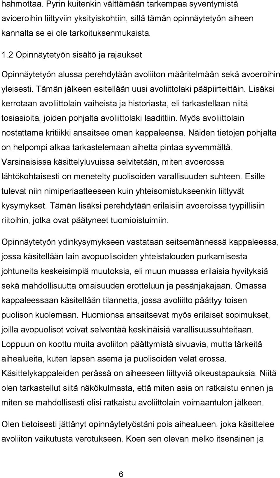 Lisäksi kerrotaan avoliittolain vaiheista ja historiasta, eli tarkastellaan niitä tosiasioita, joiden pohjalta avoliittolaki laadittiin.