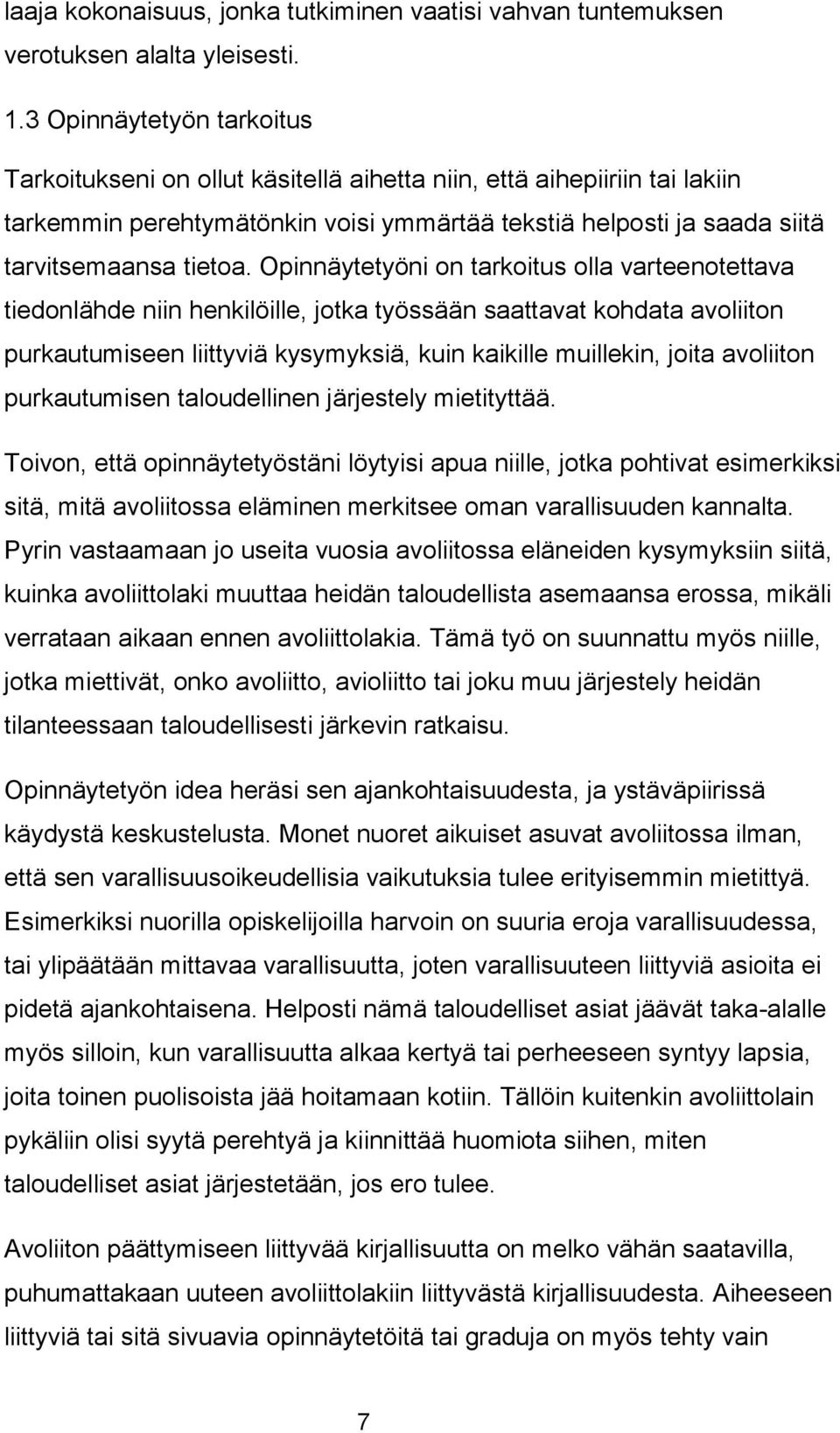 Opinnäytetyöni on tarkoitus olla varteenotettava tiedonlähde niin henkilöille, jotka työssään saattavat kohdata avoliiton purkautumiseen liittyviä kysymyksiä, kuin kaikille muillekin, joita avoliiton