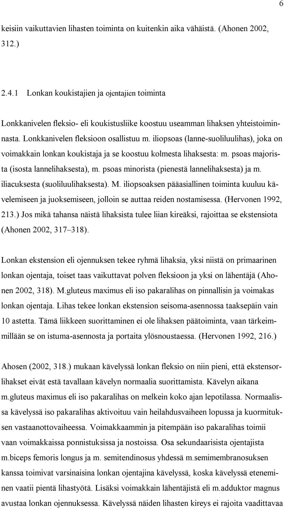 iliopsoas (lanne-suoliluulihas), joka on voimakkain lonkan koukistaja ja se koostuu kolmesta lihaksesta: m. psoas majorista (isosta lannelihaksesta), m.