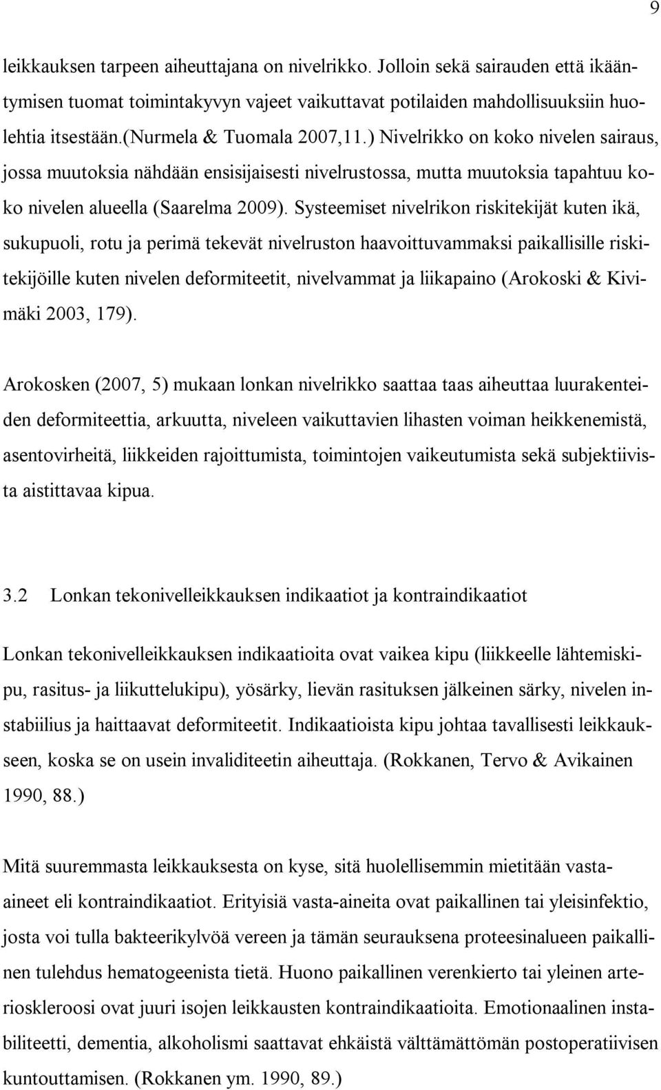 Systeemiset nivelrikon riskitekijät kuten ikä, sukupuoli, rotu ja perimä tekevät nivelruston haavoittuvammaksi paikallisille riskitekijöille kuten nivelen deformiteetit, nivelvammat ja liikapaino