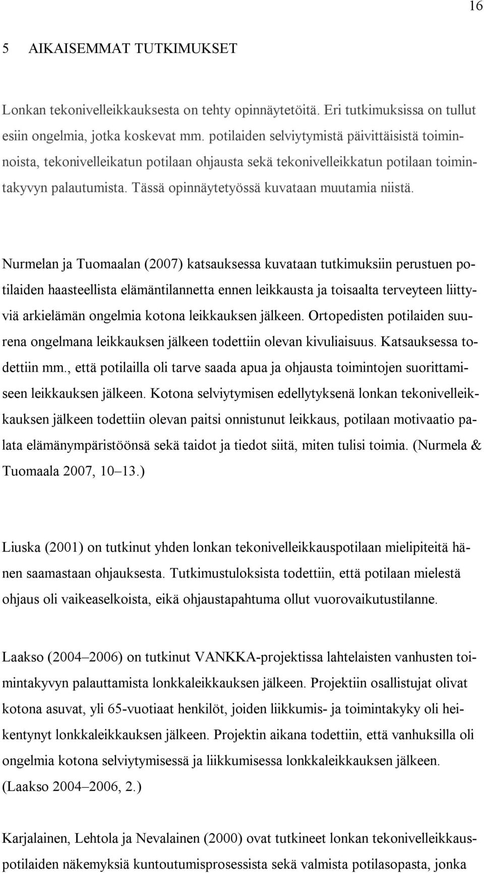 Nurmelan ja Tuomaalan (2007) katsauksessa kuvataan tutkimuksiin perustuen potilaiden haasteellista elämäntilannetta ennen leikkausta ja toisaalta terveyteen liittyviä arkielämän ongelmia kotona