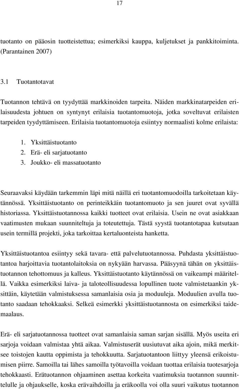 Erilaisia tuotantomuotoja esiintyy normaalisti kolme erilaista: 1. Yksittäistuotanto 2. Erä- eli sarjatuotanto 3.