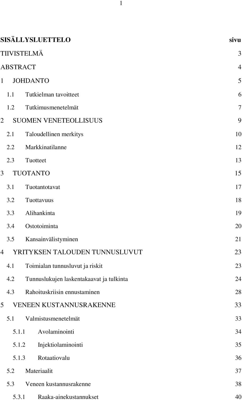 5 Kansainvälistyminen 21 4 YRITYKSEN TALOUDEN TUNNUSLUVUT 23 4.1 Toimialan tunnusluvut ja riskit 23 4.2 Tunnuslukujen laskentakaavat ja tulkinta 24 4.