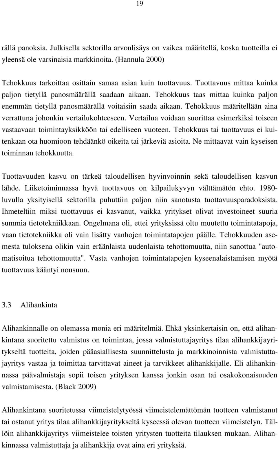 Tehokkuus taas mittaa kuinka paljon enemmän tietyllä panosmäärällä voitaisiin saada aikaan. Tehokkuus määritellään aina verrattuna johonkin vertailukohteeseen.