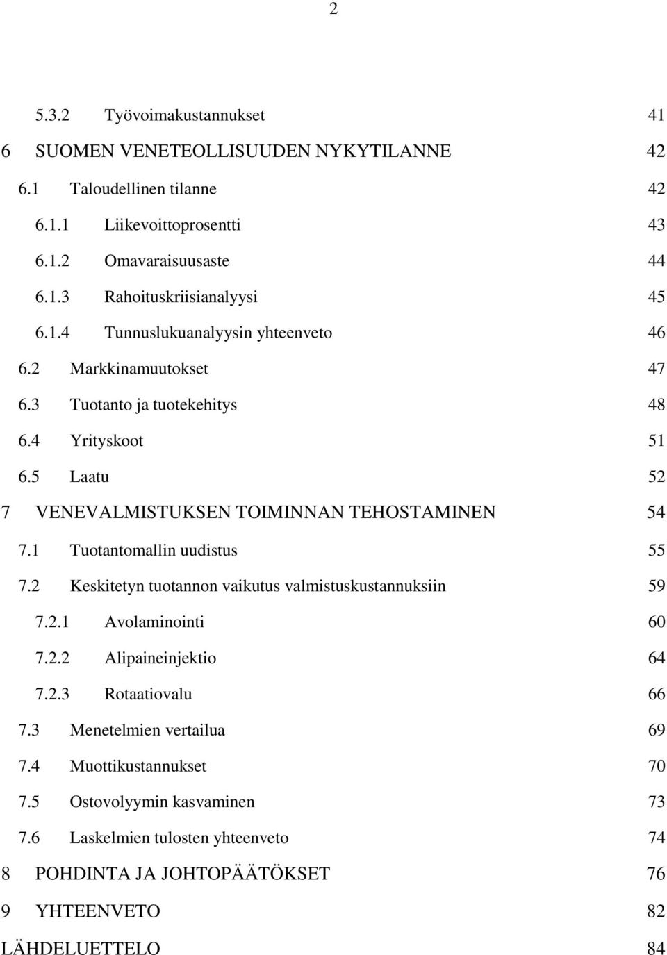 1 Tuotantomallin uudistus 55 7.2 Keskitetyn tuotannon vaikutus valmistuskustannuksiin 59 7.2.1 Avolaminointi 60 7.2.2 Alipaineinjektio 64 7.2.3 Rotaatiovalu 66 7.