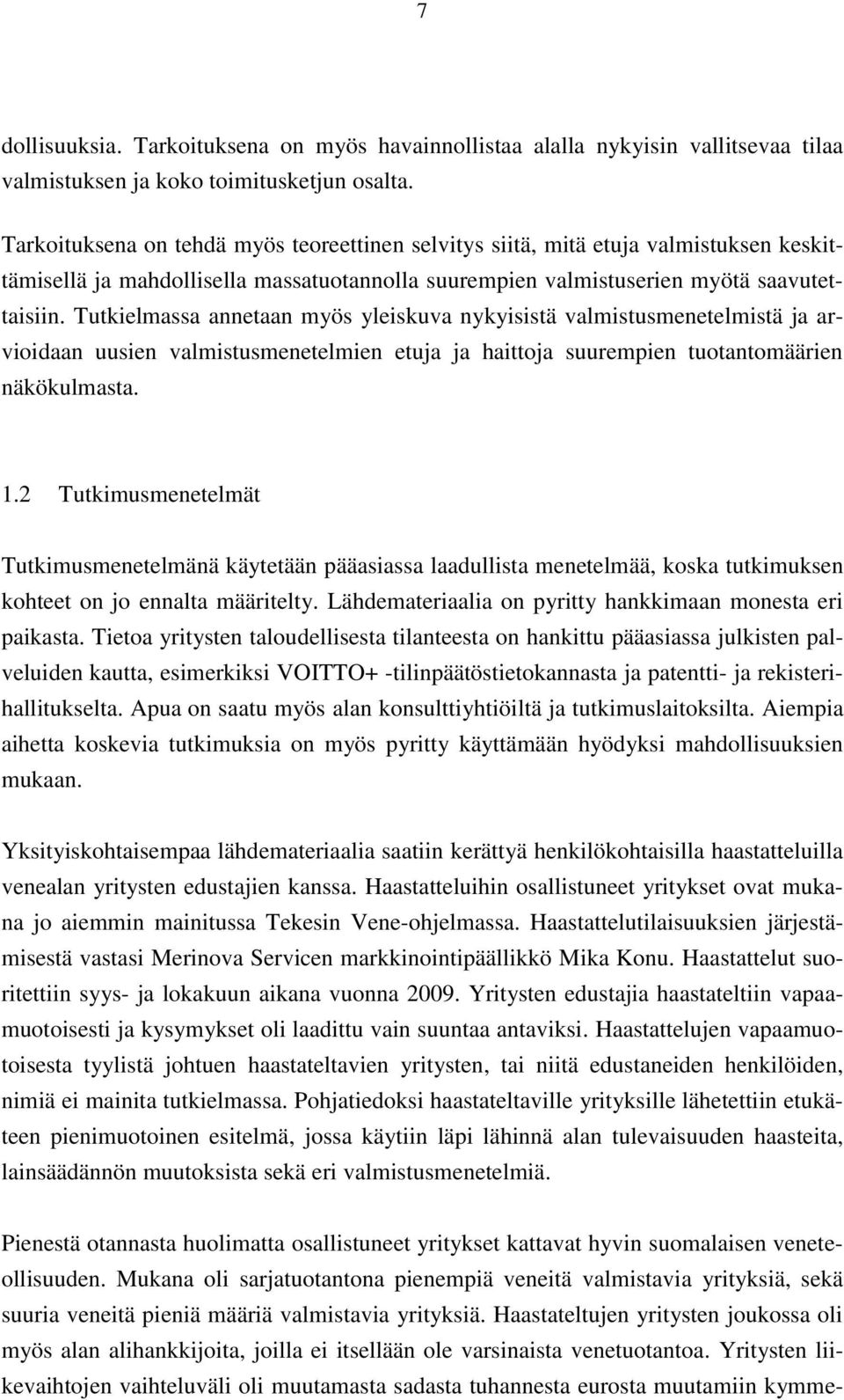 Tutkielmassa annetaan myös yleiskuva nykyisistä valmistusmenetelmistä ja arvioidaan uusien valmistusmenetelmien etuja ja haittoja suurempien tuotantomäärien näkökulmasta. 1.