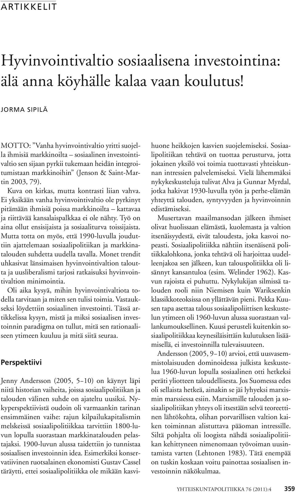 2003, 79). Kuva on kirkas, mutta kontrasti liian vahva. Ei yksikään vanha hyvinvointivaltio ole pyrkinyt pitämään ihmisiä poissa markkinoilta kattavaa ja riittävää kansalaispalkkaa ei ole nähty.