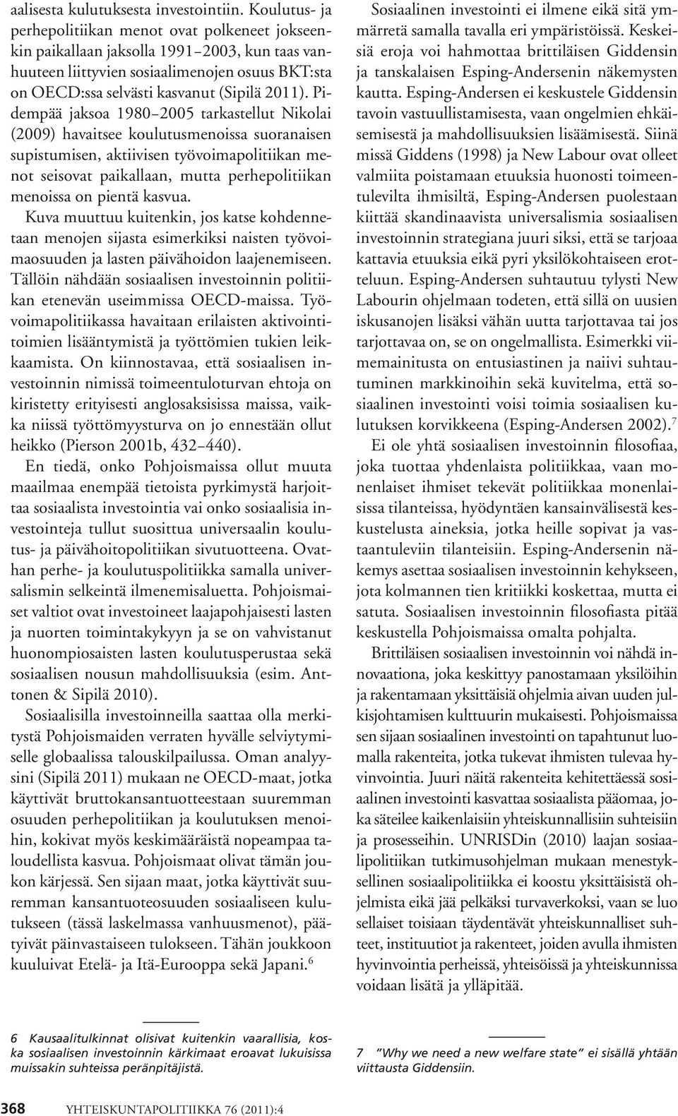 Pidempää jaksoa 1980 2005 tarkastellut Nikolai (2009) havaitsee koulutusmenoissa suoranaisen supistumisen, aktiivisen työvoimapolitiikan menot seisovat paikallaan, mutta perhepolitiikan menoissa on